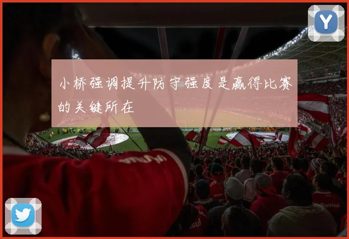 小桥强调提升防守强度是赢得比赛的关键所在