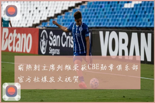 前热刺主席列维荣获CBE勋章俱乐部官方社媒发文祝贺